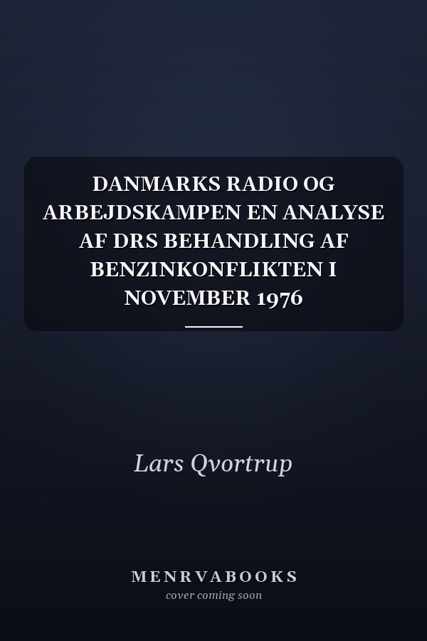 DANMARKS RADIO OG ARBEJDSKAMPEN EN ANALYSE AF DRS BEHANDLING AF BENZINKONFLIKTEN I NOVEMBER 1976