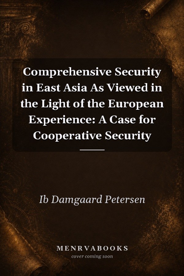 Comprehensive Security in East Asia As Viewed in the Light of the European Experience: A Case for Cooperative Security