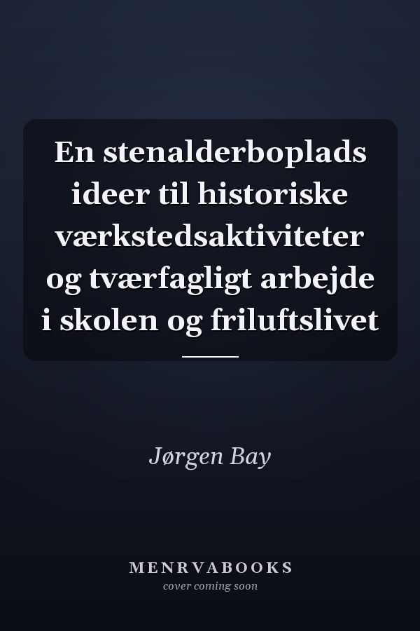En stenalderboplads ideer til historiske værkstedsaktiviteter og tværfagligt arbejde i skolen og friluftslivet
