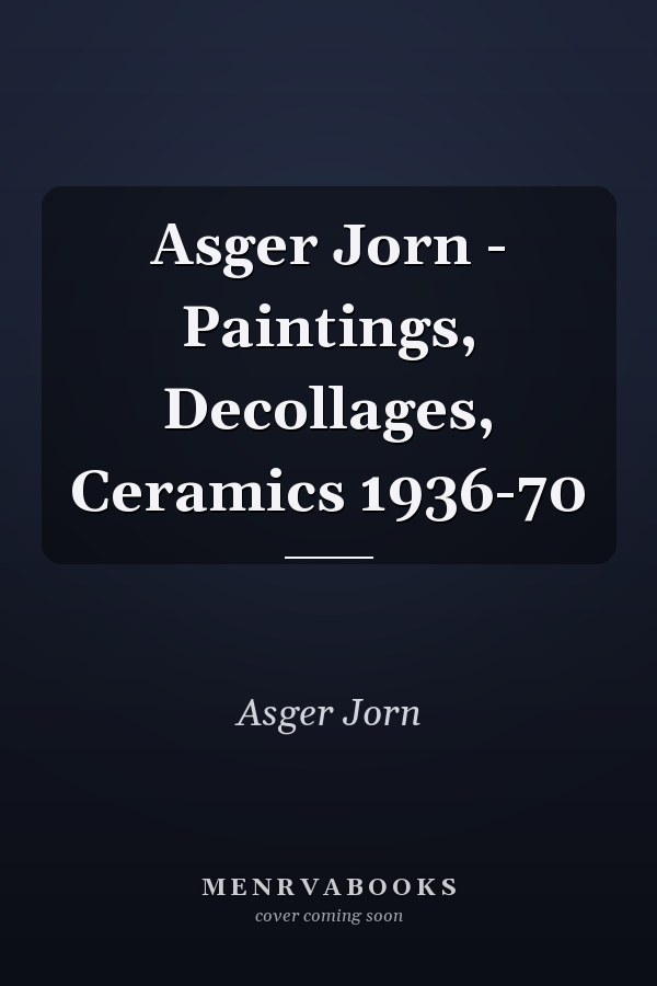 Asger Jorn - Paintings, Decollages, Ceramics 1936-70
