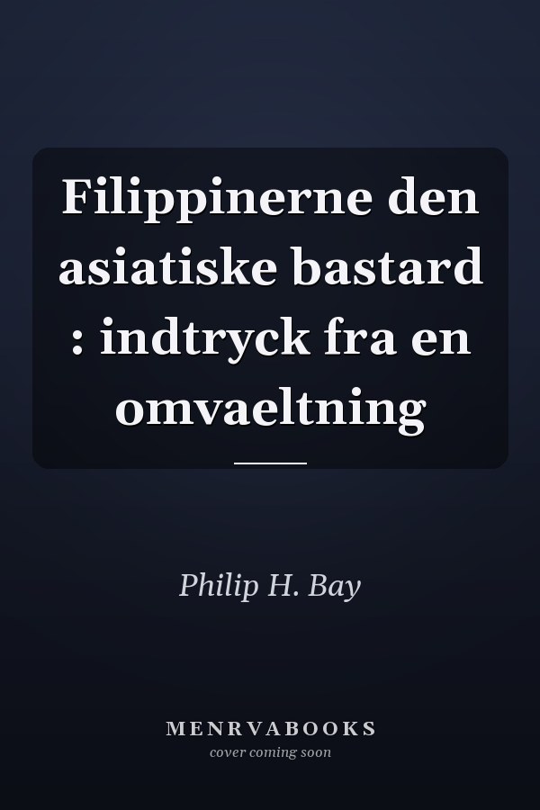 Filippinerne den asiatiske bastard : indtryck fra en omvaeltning