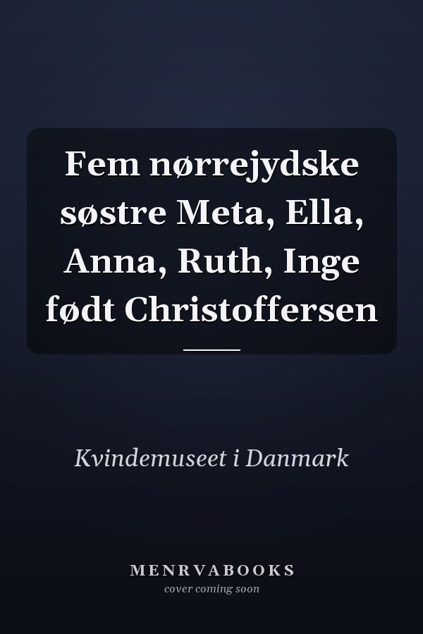 Fem nørrejydske søstre Meta, Ella, Anna, Ruth, Inge født Christoffersen