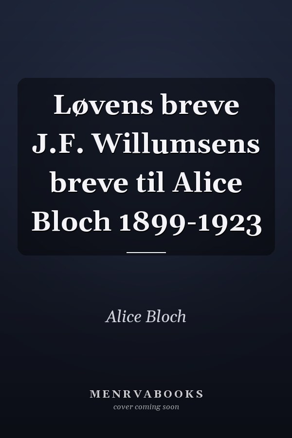 Løvens breve J.F. Willumsens breve til Alice Bloch 1899-1923