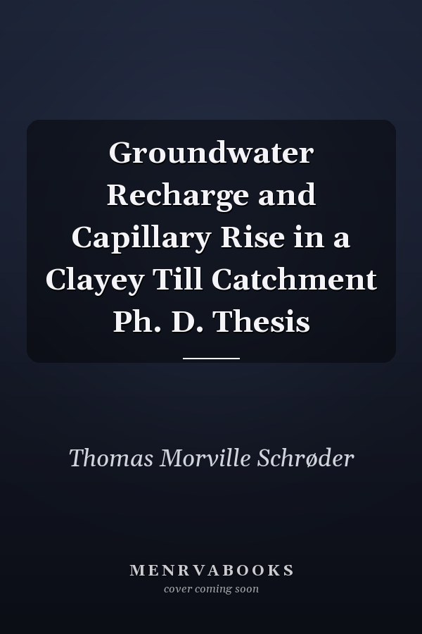 Groundwater Recharge and Capillary Rise in a Clayey Till Catchment Ph. D. Thesis