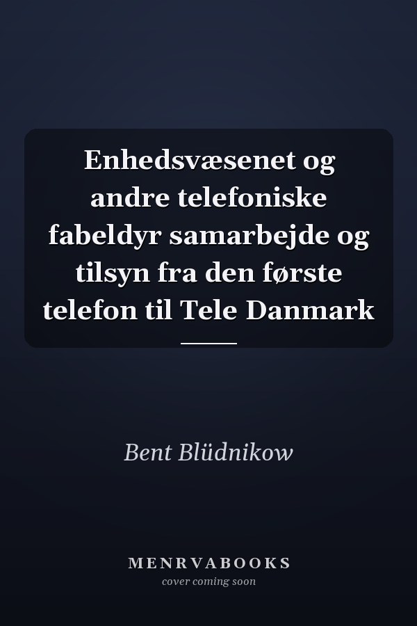 Enhedsvæsenet og andre telefoniske fabeldyr samarbejde og tilsyn fra den første telefon til Tele Danmark