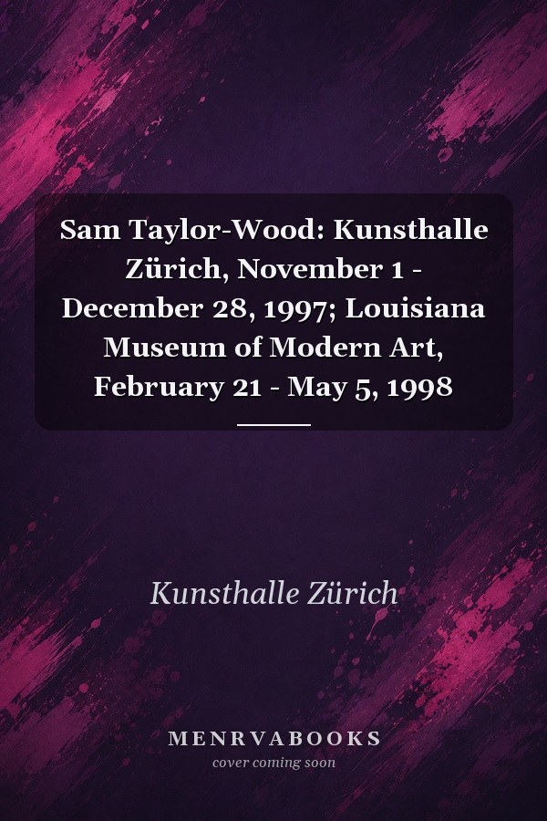 Sam Taylor-Wood: Kunsthalle Zürich, November 1 - December 28, 1997; Louisiana Museum of Modern Art, February 21 - May 5, 1998