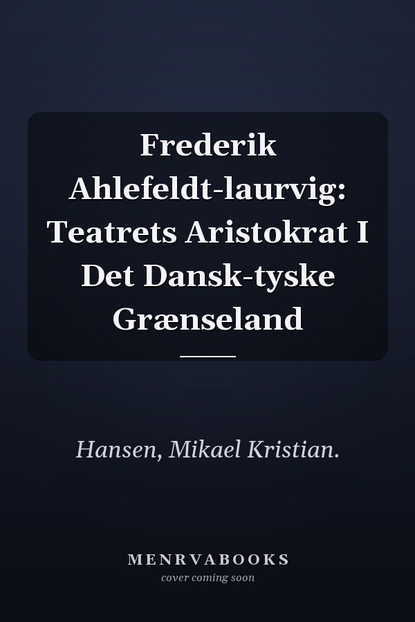 Frederik Ahlefeldt-laurvig: Teatrets Aristokrat I Det Dansk-tyske Grænseland