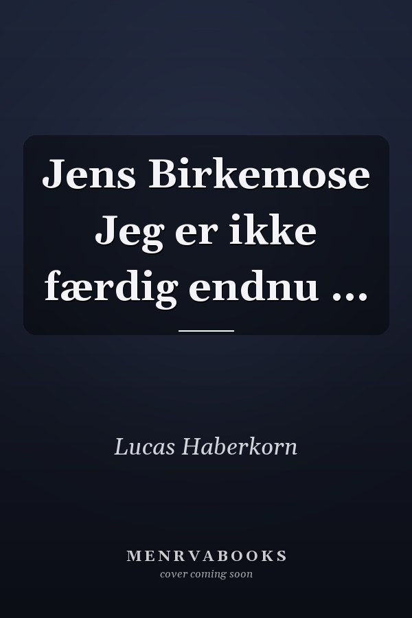 Jens Birkemose Jeg er ikke færdig endnu ...