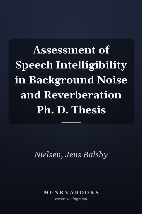 Assessment of Speech Intelligibility in Background Noise and Reverberation Ph. D. Thesis