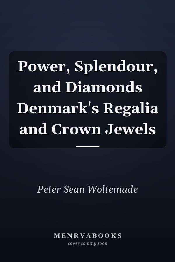 Power, Splendour, and Diamonds Denmark's Regalia and Crown Jewels