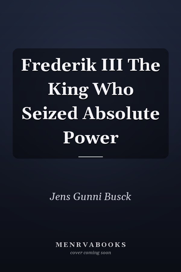 Frederik III The King Who Seized Absolute Power