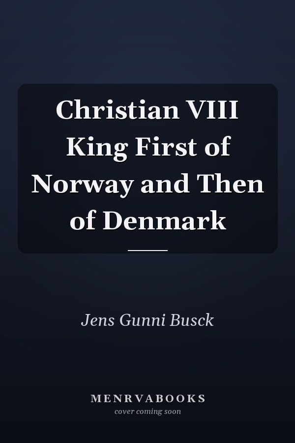 Christian VIII King First of Norway and Then of Denmark