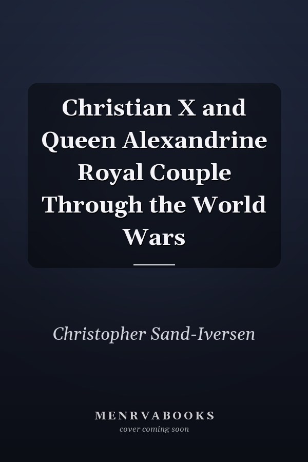Christian X and Queen Alexandrine Royal Couple Through the World Wars