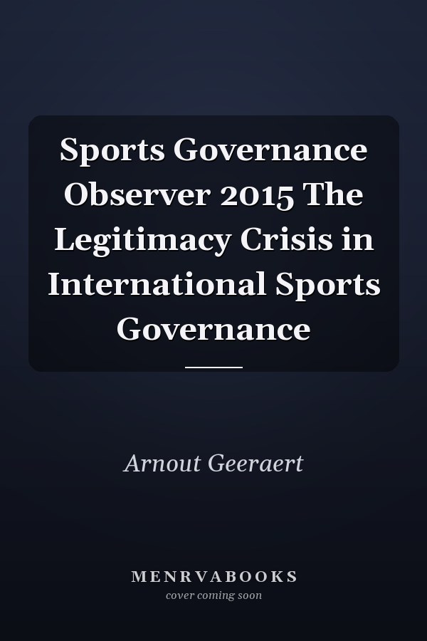 Sports Governance Observer 2015 The Legitimacy Crisis in International Sports Governance