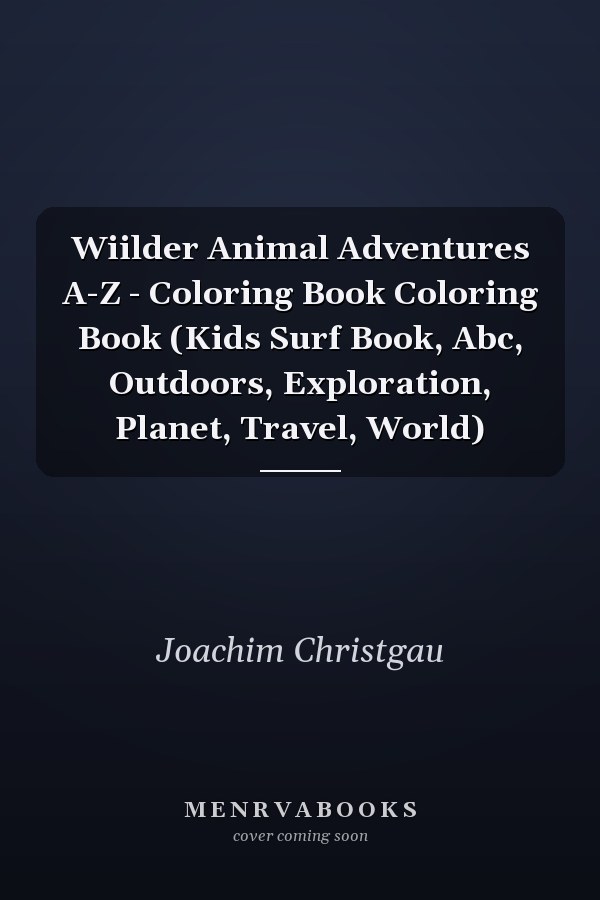 Wiilder Animal Adventures A-Z - Coloring Book Coloring Book (Kids Surf Book, Abc, Outdoors, Exploration, Planet, Travel, World)