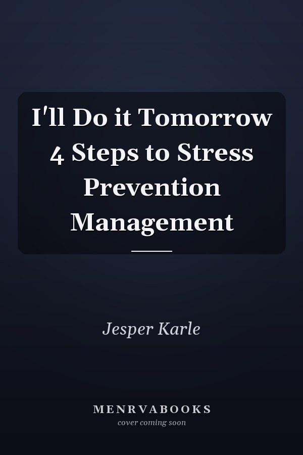 I'll Do it Tomorrow 4 Steps to Stress Prevention Management