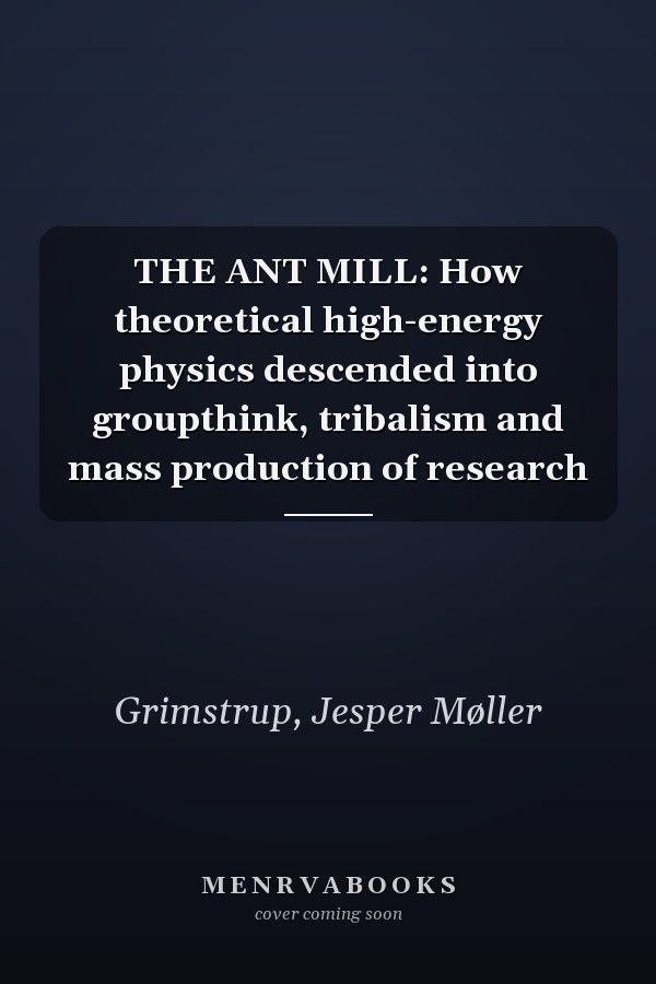 THE ANT MILL: How theoretical high-energy physics descended into groupthink, tribalism and mass production of research