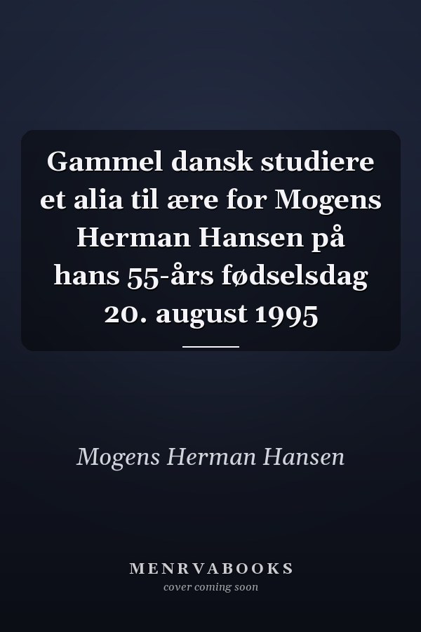 Gammel dansk studiere et alia til ære for Mogens Herman Hansen på hans 55-års fødselsdag 20. august 1995