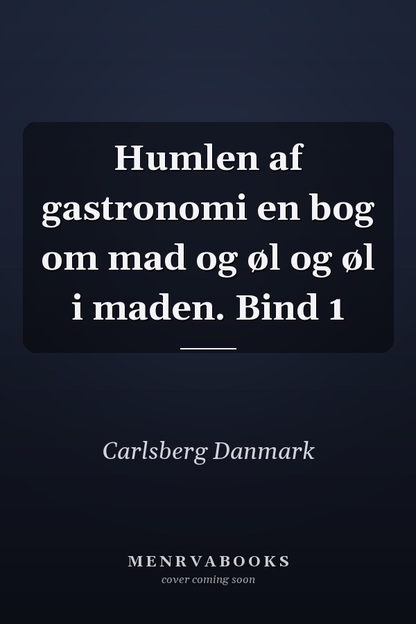 Humlen af gastronomi en bog om mad og øl og øl i maden. Bind 1
