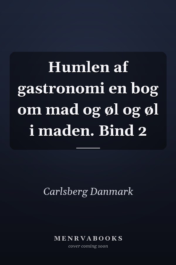 Humlen af gastronomi en bog om mad og øl og øl i maden. Bind 2