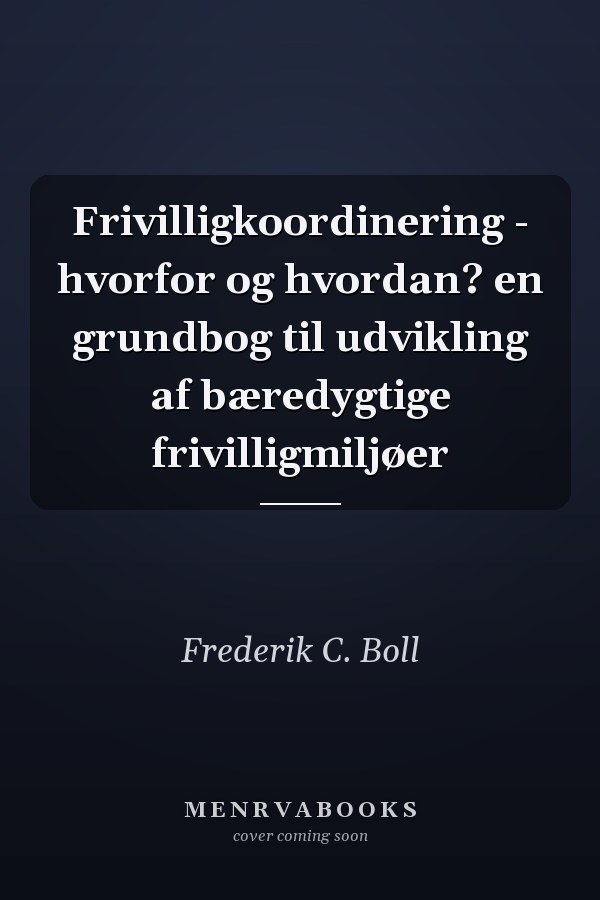 Frivilligkoordinering - hvorfor og hvordan? en grundbog til udvikling af bæredygtige frivilligmiljøer