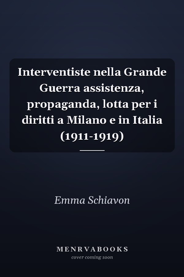 Interventiste nella Grande Guerra assistenza, propaganda, lotta per i diritti a Milano e in Italia (1911-1919)