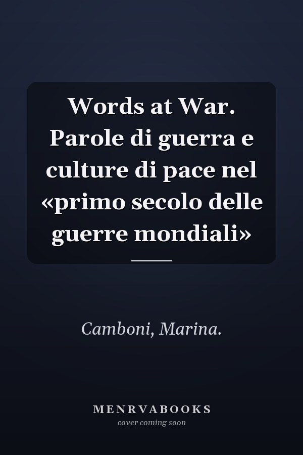 Words at War. Parole di guerra e culture di pace nel «primo secolo delle guerre mondiali»