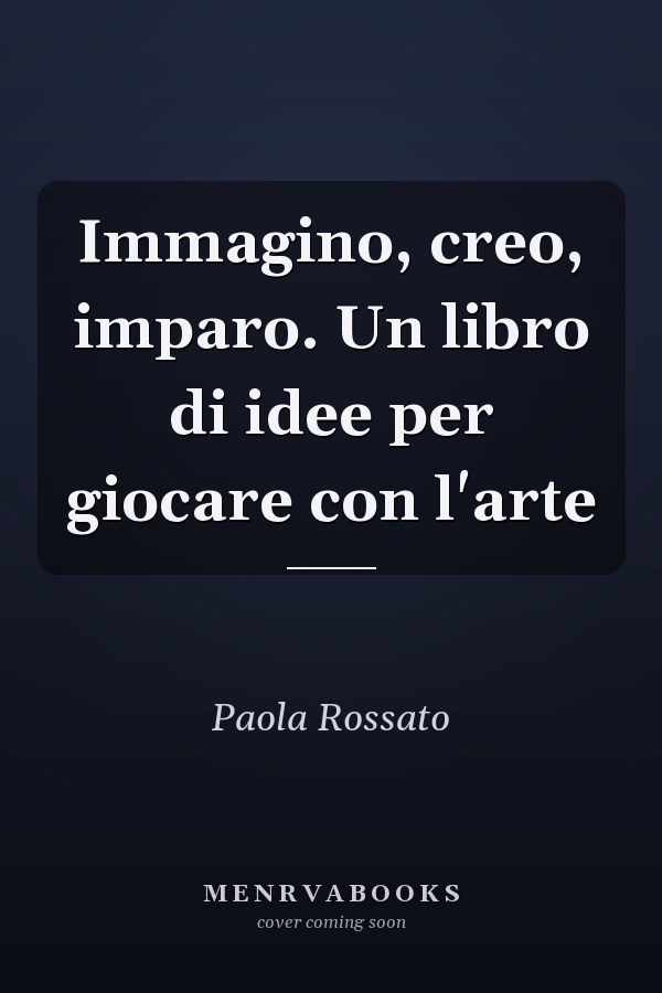 Immagino, creo, imparo. Un libro di idee per giocare con l'arte