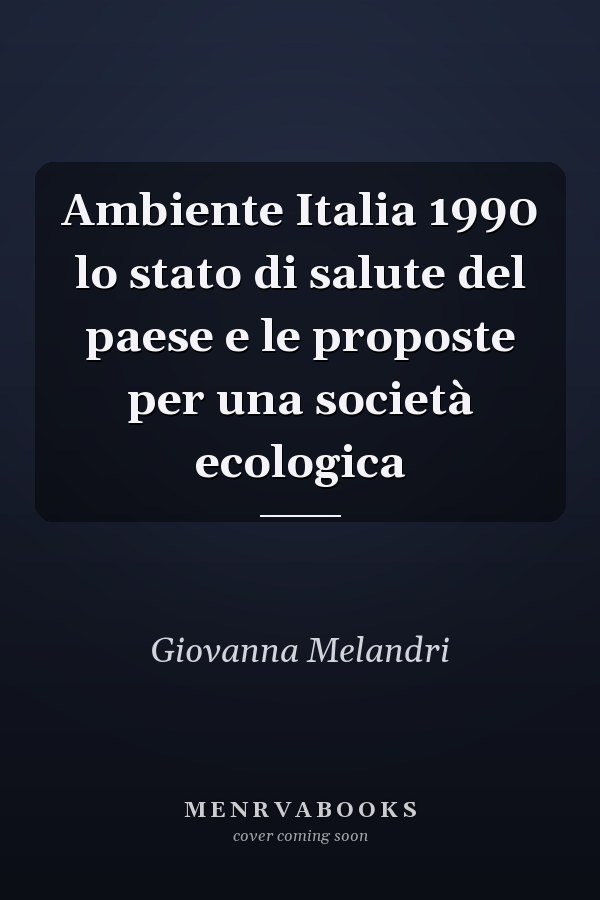 Ambiente Italia 1990 lo stato di salute del paese e le proposte per una società ecologica