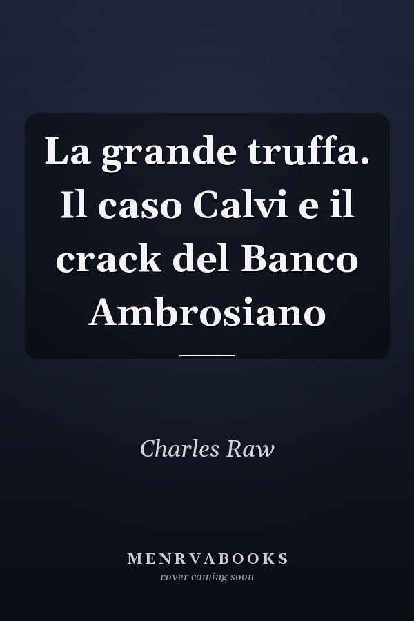 La grande truffa. Il caso Calvi e il crack del Banco Ambrosiano