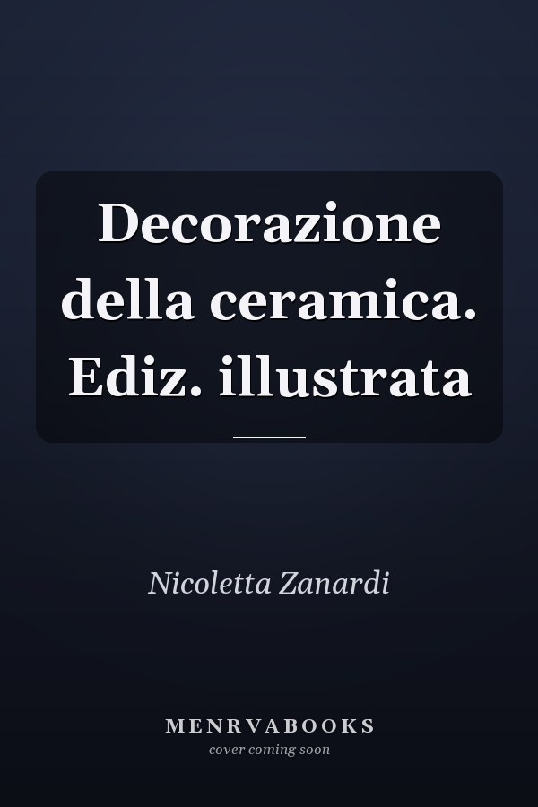 Decorazione della ceramica. Ediz. illustrata