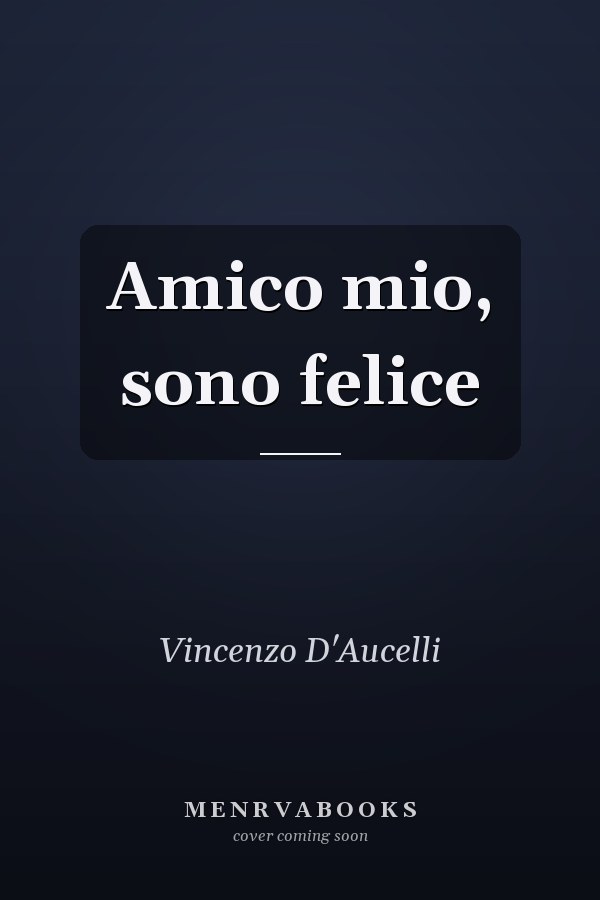 Amico mio, sono felice