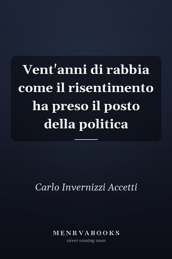 Vent'anni di rabbia come il risentimento ha preso il posto della politica