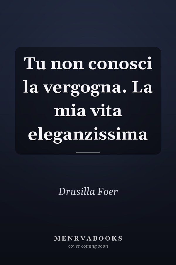 Tu non conosci la vergogna. La mia vita eleganzissima