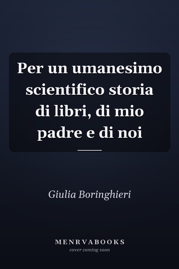 Per un umanesimo scientifico storia di libri, di mio padre e di noi