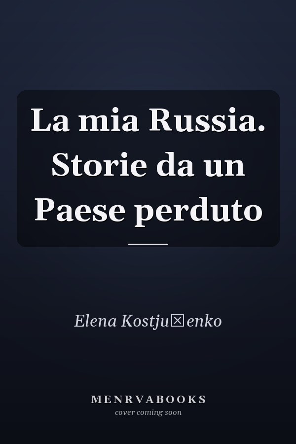 La mia Russia. Storie da un Paese perduto