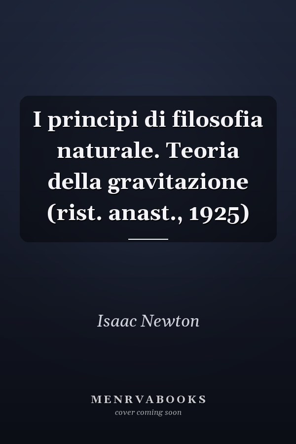 I principi di filosofia naturale. Teoria della gravitazione (rist. anast., 1925)