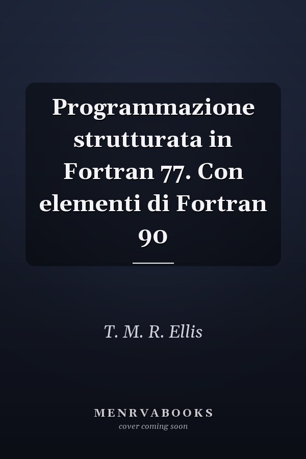 Programmazione strutturata in Fortran 77. Con elementi di Fortran 90
