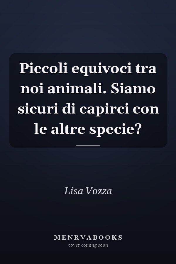 Piccoli equivoci tra noi animali. Siamo sicuri di capirci con le altre specie?