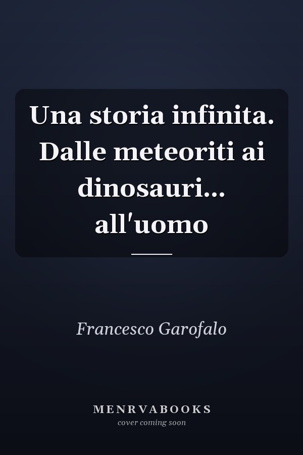 Una storia infinita. Dalle meteoriti ai dinosauri... all'uomo
