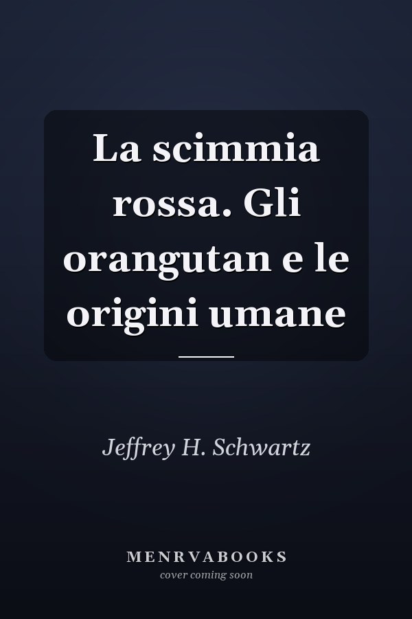 La scimmia rossa. Gli orangutan e le origini umane