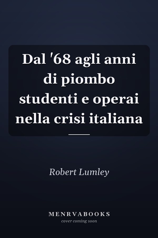 Dal '68 agli anni di piombo studenti e operai nella crisi italiana