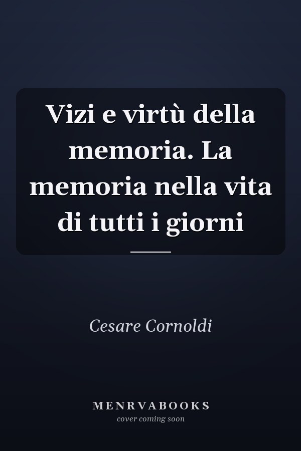 Vizi e virtù della memoria. La memoria nella vita di tutti i giorni
