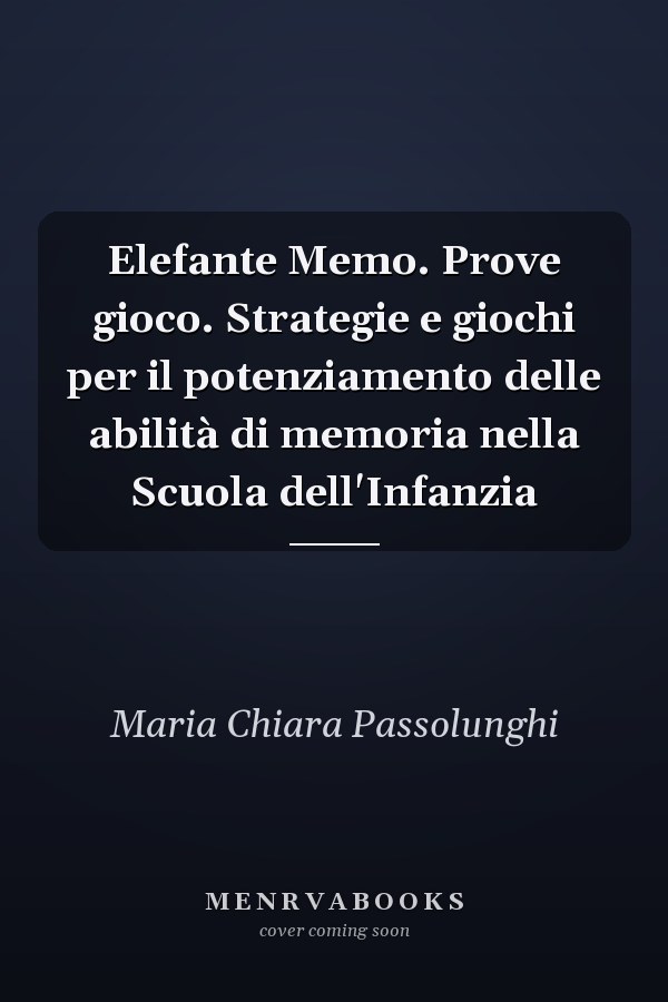 Elefante Memo. Prove gioco. Strategie e giochi per il potenziamento delle abilità di memoria nella Scuola dell'Infanzia