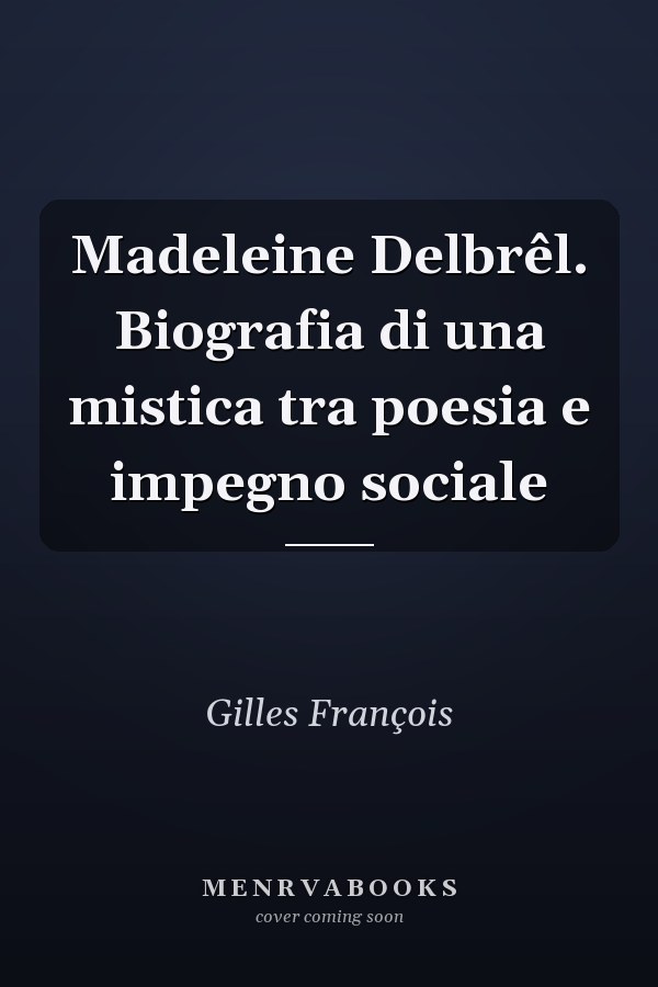 Madeleine Delbrêl. Biografia di una mistica tra poesia e impegno sociale