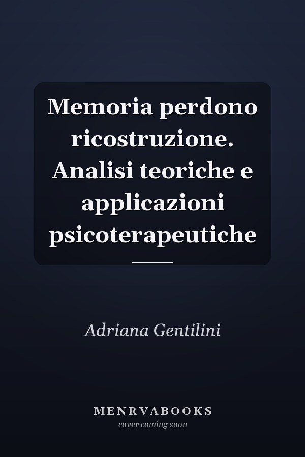 Memoria perdono ricostruzione. Analisi teoriche e applicazioni psicoterapeutiche