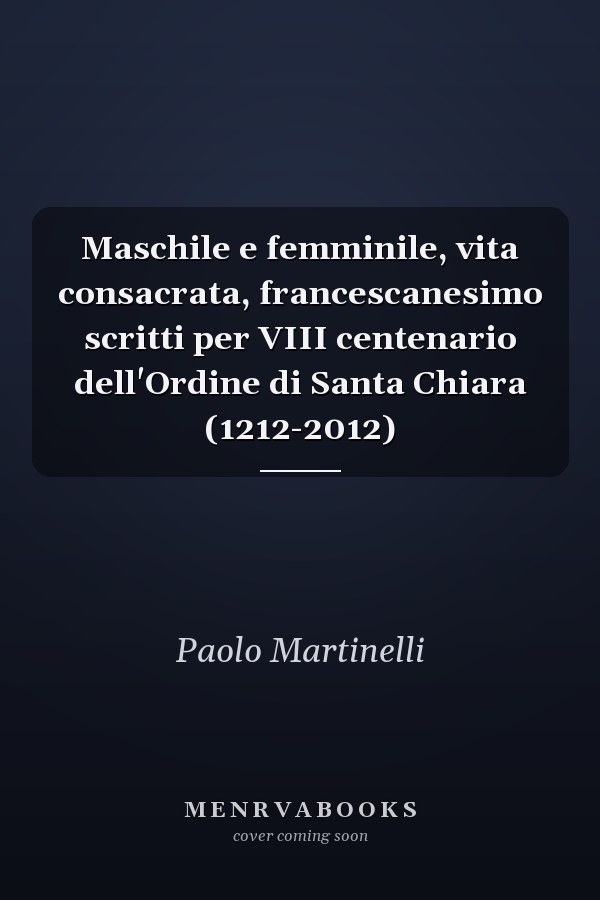 Maschile e femminile, vita consacrata, francescanesimo scritti per VIII centenario dell'Ordine di Santa Chiara (1212-2012)
