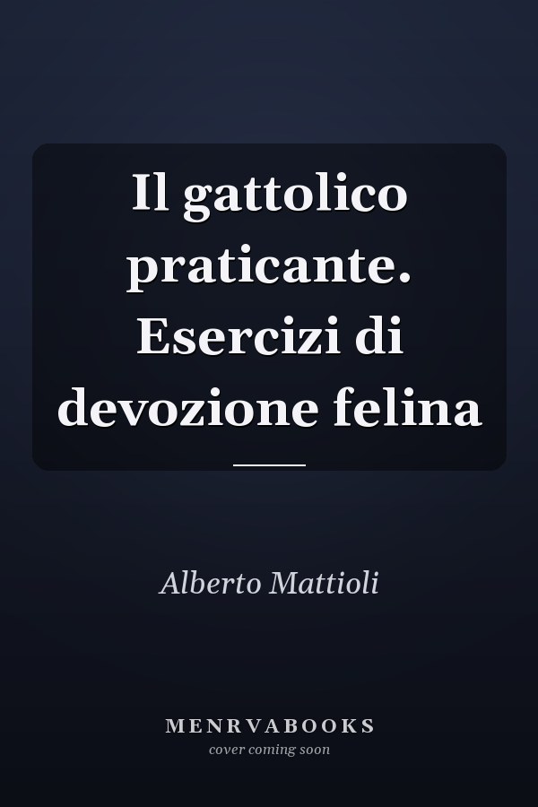Il gattolico praticante. Esercizi di devozione felina