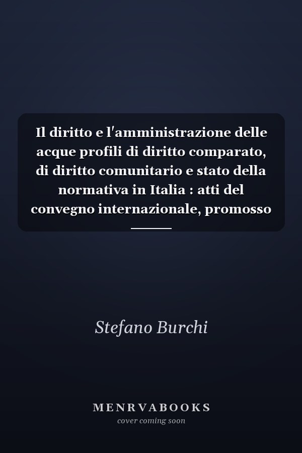 Il diritto e l'amministrazione delle acque profili di diritto comparato, di diritto comunitario e stato della normativa in Italia : atti del convegno internazionale, promosso dalla sezione italiana dell'Associazione internazionale per il diritto delle acque, con il patrocinio del CNR, della FAO e del Ministero dell'ambiente, FAO, Roma 15 e 16 marzo 1994