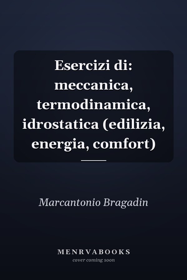 Esercizi di: meccanica, termodinamica, idrostatica (edilizia, energia, comfort)